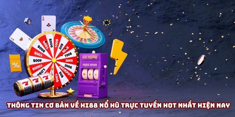 Thông tin cơ bản về Hi88 nổ hũ trực tuyến hot nhất hiện nay
